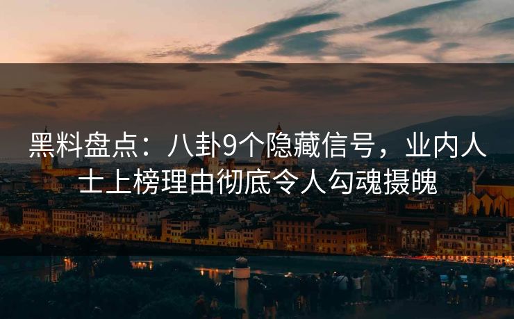 黑料盘点:八卦9个隐藏信号,业内人士上榜理由彻底令人勾魂摄魄