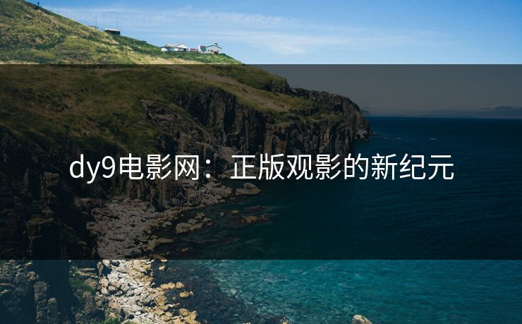 dy9电影网：正版观影的新纪元